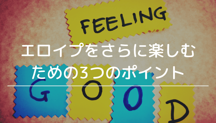 エロイプをさらに楽しむための3つのポイント